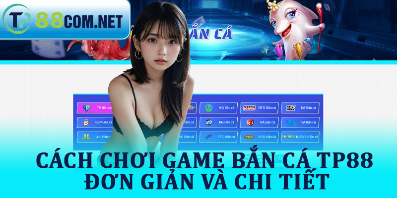 Cách Chơi Game Bắn Cá TP88 Đơn Giản và Chi Tiết