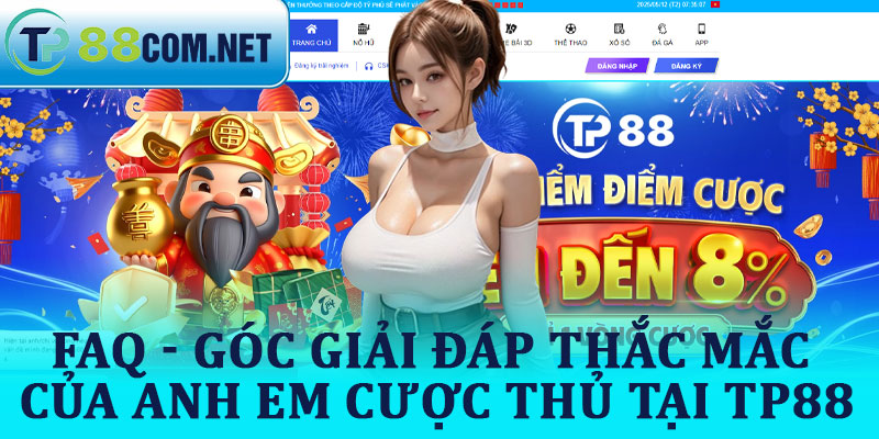 FAQ - Góc giải đáp thắc mắc của anh em cược thủ tại TP88