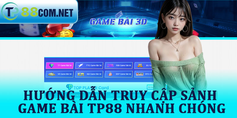 Hướng Dẫn Truy Cập Sảnh Game Bài TP88 Nhanh Chóng