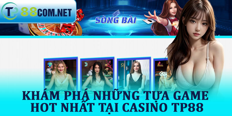 Khám Phá Những Tựa Game Hot Nhất Tại Casino TP88