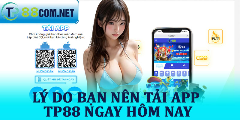 Lý Do Bạn Nên Tải App TP88 Ngay Hôm Nay
