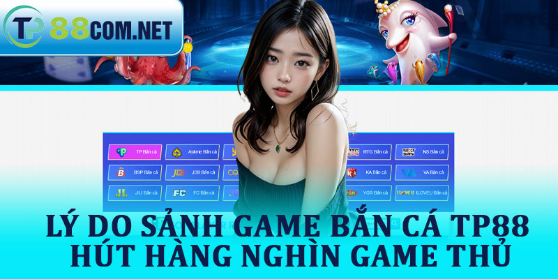 Lý Do Sảnh Game Bắn Cá TP88 Hút Hàng Nghìn Game Thủ