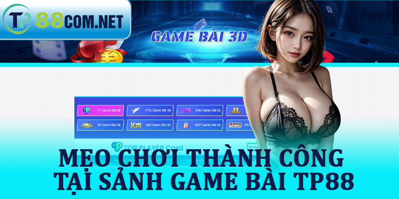 Mẹo Chơi Thành Công Tại Sảnh Game Bài TP88