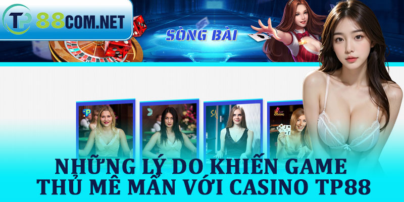 Những Lý Do Khiến Game Thủ Mê Mẩn Với Casino TP88